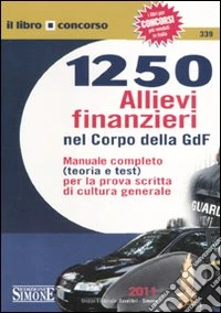 Milleduecentocinquanta allievi finanzieri nel corpo della GdF. Manuale completo (teoria e test) per la prova scritta di cultura generale libro