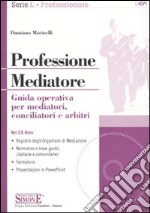 Professione mediatore. Guida operativa per mediatori, conciliatori e arbitri. Con CD-ROM