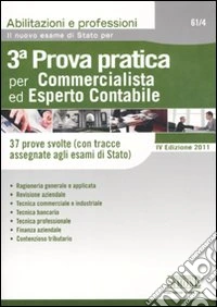 Il nuovo esame di Stato per la 3ª prova pratica per commercialista ed esperto contabile. 37 prove svolte (con tracce assegnate agli esami di Stato) libro