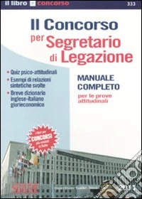 Il concorso per segretario di legazione. Manuale completo per le prove attitudinali libro