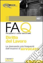 Diritto del lavoro. Manuale di base per la preparazione alla prova orale 2010-FAQ. Diritto del lavoro. Le domande più frequenti dell'esame di avvocato 2011 libro