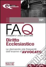 Diritto ecclesiastico. Manuale di base per la preparazione alla prova orale 2010-FAQ. Diritto ecclesiastico. Le domande più frequenti dell'esame di avvocato 2011 libro