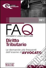 Diritto tributario. Manuale di base per la preparazione alla prova orale 2010-FAQ. Diritto tributario. Le domande più frequenti dell'esame di avvocato 2011 libro