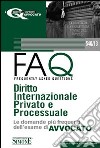 Diritto internazionale privato 2010-FAQ. Diritto internazionale privato e processuale. Le domande più frequenti dell'esame di avvocato 2011 libro