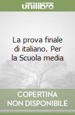 La prova finale di italiano. Per la Scuola media libro