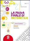 La prova finale di matematica. Per la Scuola media libro