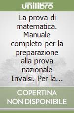 La prova di matematica. Manuale completo per la preparazione alla prova nazionale Invalsi. Per la 1ª classe della Scuola media libro