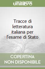 Tracce di letteratura italiana per l'esame di Stato libro