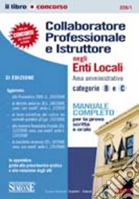 Collaboratore professionale e istruttore negli enti locali. Area amministrativa. Categorie B e C. Manuale completo per la prova scritta e orale libro