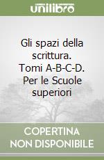 Gli spazi della scrittura. Tomi A-B-C-D. Per le Scuole superiori libro