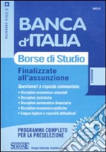 Banca d'Italia. Borse di studio finalizzate all'assunzione. Questionari a risposta commentata. Programma completo per la preselezione libro