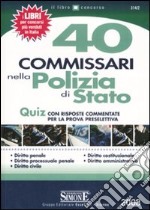 Quaranta commissari nella polizia di Stato. Quiz con risposte commentate. Prova preselettiva libro