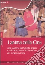 L'anima della Cina. Alla scoperta del celeste impero e della sua cultura nel momento del miracolo cinese libro