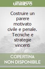 Costruire un parere motivato civile e penale. Tecniche e strategie vincenti libro