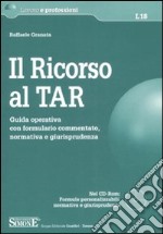 Il ricorso al TAR. Guida operativa con formulario commentato, normativa e giurisprudenza. Con CD-ROM
