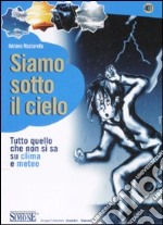 Siamo sotto il cielo. Tutto quello che non si sa su clima e meteo libro