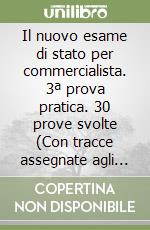 Il nuovo esame di stato per commercialista. 3ª prova pratica. 30 prove svolte (Con tracce assegnate agli Esami di stato) libro