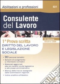 Consulente del lavoro. Prima prova scritta. Diritto del lavoro e legislazione sociale libro