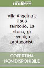 Villa Angelina e il suo territorio. La storia, gli eventi, i protagonisti libro