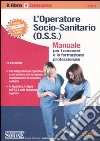 L'operatore socio-sanitario (O.S.S.). Manuale per i concorsi e la formazione libro