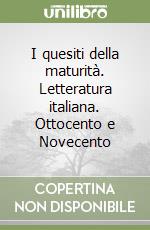 I quesiti della maturità. Letteratura italiana. Ottocento e Novecento libro