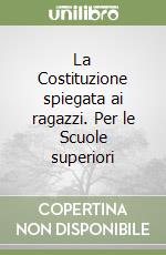 La Costituzione spiegata ai ragazzi. Per le Scuole superiori libro