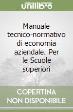 Manuale tecnico-normativo di economia aziendale. Per le Scuole superiori libro