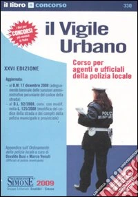 Il vigile urbano. Corso per agenti e ufficiali della polizia locale-Raccolta legislativa per il Vigile Urbano libro