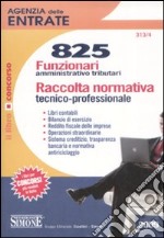 Agenzia delle entrate. 825 funzionari amministrativo tributari. Raccolta normativa tecnico-professionale libro