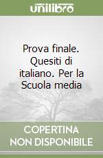 Prova finale. Quesiti di italiano. Per la Scuola media libro