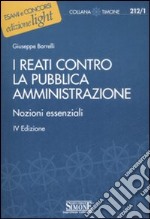 I reati contro la pubblica amministrazione. Nozioni essenziali libro