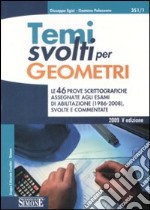 Temi svolti per geometri. Le 46 prove scrittografiche assegnate agli esami di abilitazione (1986-2008) svolte e commentate libro