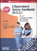 L'operatore socio-sanitario (O.S.S.). Quiz a risposta multipla per le prove concorsuali libro