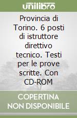 Provincia di Torino. 6 posti di istruttore direttivo tecnico. Testi per le prove scritte. Con CD-ROM libro