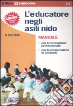 L'educatore negli asili nido. Manuale. Per la formazione professionale e per la preparazione ai concorsi libro