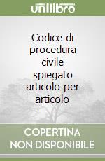Codice di procedura civile spiegato articolo per articolo libro