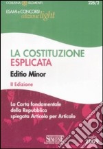 La Costituzione esplicata. La Carta fondamentale della Repubblica spiegata articolo per articolo. Editio minor libro