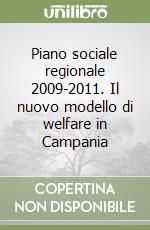 Piano sociale regionale 2009-2011. Il nuovo modello di welfare in Campania libro