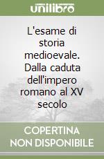 L'esame di storia medioevale. Dalla caduta dell'impero romano al XV secolo libro