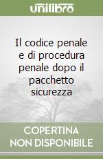 Il codice penale e di procedura penale dopo il pacchetto sicurezza libro