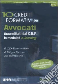 Dieci crediti formativi per avvocati accreditati del C. N. F. in modalità e-learning. CD-ROM libro
