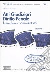 Atti giudiziari. Diritto penale. Formulario commentato libro