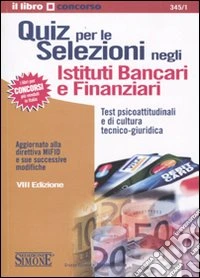 Quiz per le selezioni negli istituti bancari e finanziari. Test psicoattitudinali e di cultura tecnico-giuridica libro