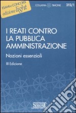 I reati contro la pubblica amministrazione. Nozioni essenziali libro