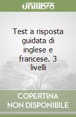 Test a risposta guidata di inglese e francese. 3 livelli libro