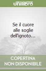 Se il cuore alle soglie dell'ignoto... libro