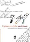 Il piacere della scrittura. Laboratorio di analisi e produzione testuale. Per i Licei e gli Ist. magistrali libro