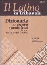 Il latino in tribunale. Dizionario dei Brocardi e termini latini in uso nella prassi forense