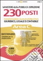 Ministero della Pubblica Istruzione. 230 posti di funzionario amministrativo giuridico, legale e contabile. Area C. Questionario completo per la preparazione libro