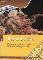 Il seme del sole. Cento e un racconto erotico della tradizione popolare libro